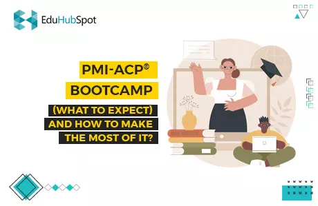 PMI-ACP Bootcamp: (What to Expect) and How to Make the Most of It?