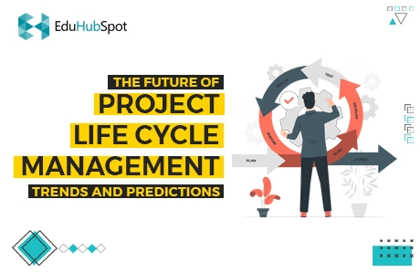 The Future of Project Life Cycle Management - Trends and Predictions