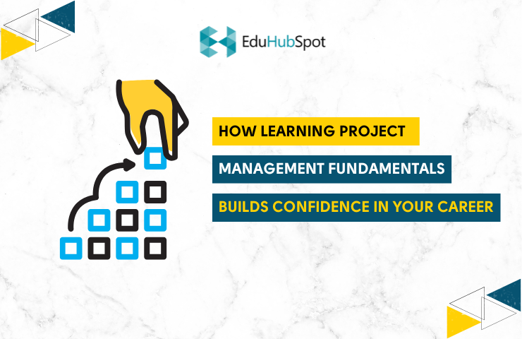 How Learning Project Management Fundamentals Builds Confidence in Your Career