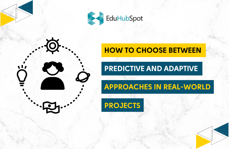 How to Choose Between Predictive and Adaptive Approaches in Real-World Projects