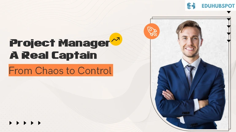 Project Manager A Real Captain: From Chaos to Control
