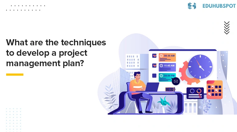 What are the techniques to develop a project management plan? | Decoding High-Level Project Management Plan: Meaning and Relevance Unveiled