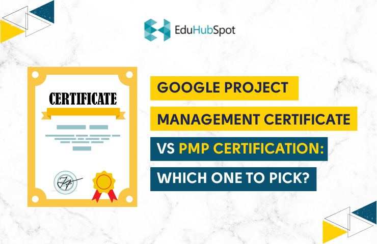 Google Project Management Certificate Vs PMP Certification: WhIch One To Pick?