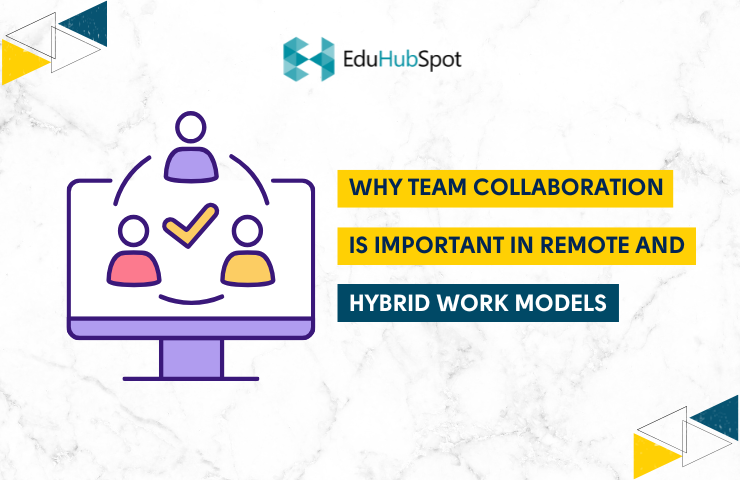Why Team Collaboration is Important in Remote and Hybrid Work Models