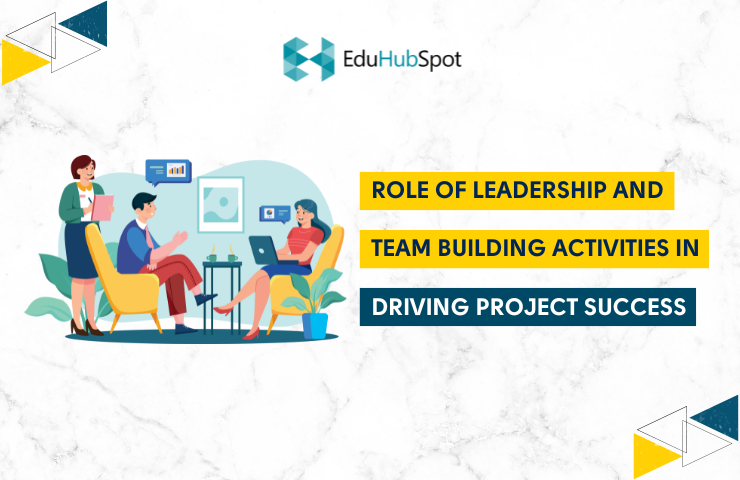 Role of Leadership and Team Building Activities in Driving Project Success