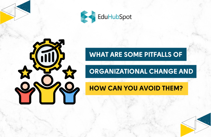 What are some pitfalls of organizational change and how can you avoid them?