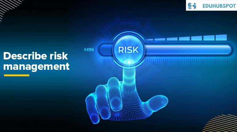 Describe risk management | Risk Management Certification: A Path to Increased Career Opportunities